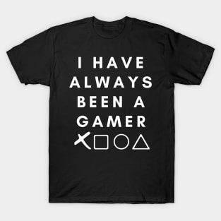 I Have Always Been A Gamer T-Shirt